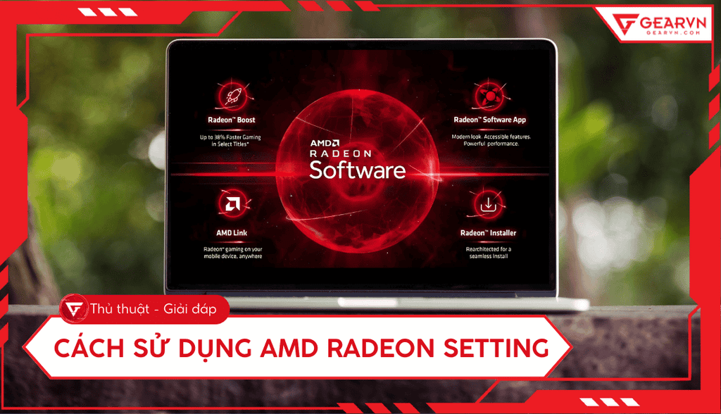 Cách sử dụng AMD Radeon setting: Tối ưu hiệu suất chiến game