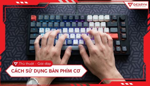 Cách sử dụng bàn phím cơ cho người mới chi tiết từ A - Z