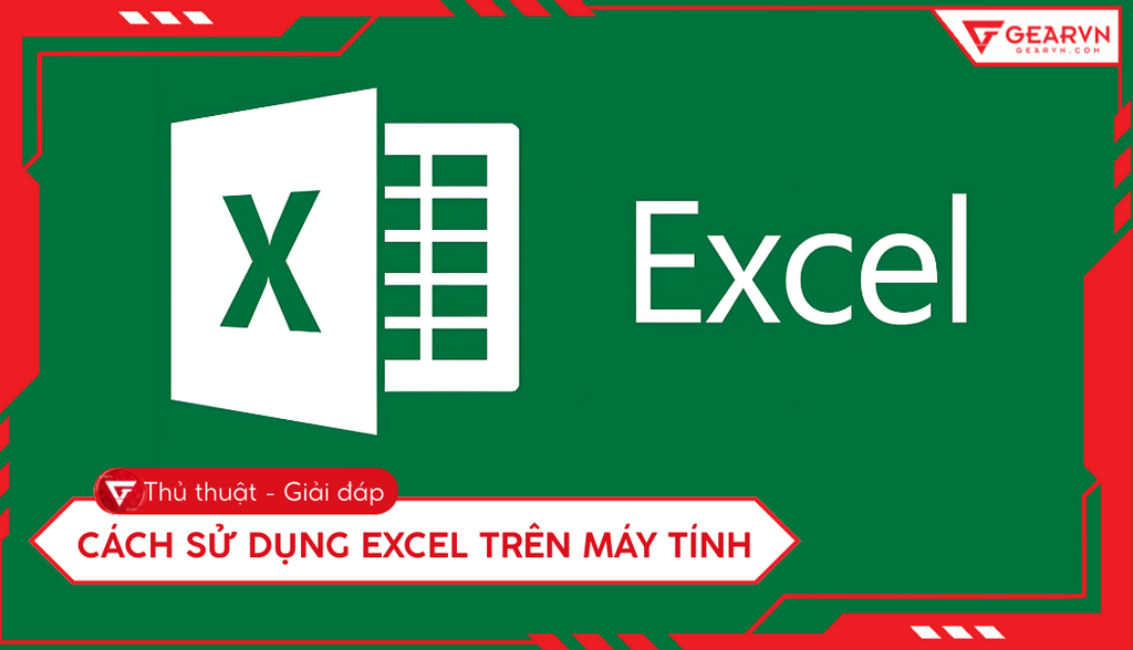 Cách sử dụng Excel trên máy tính: Hướng dẫn chi tiết cho người mới bắt đầu
