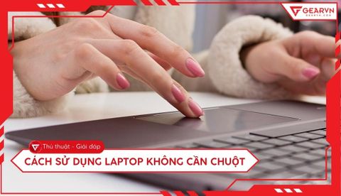 Cách sử dụng laptop không cần chuột: Tổng hợp phím tắt từ A-Z