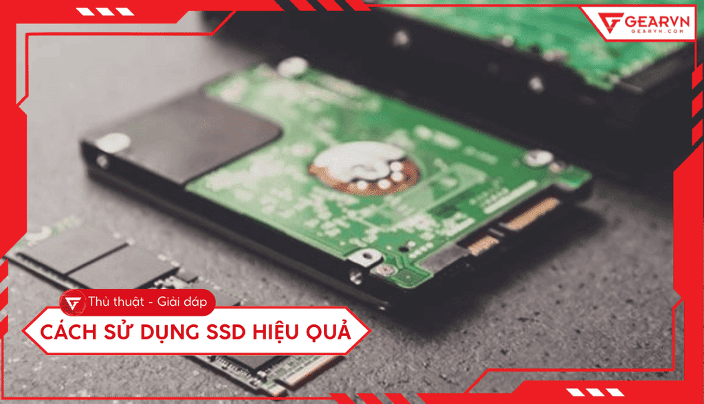 Cách sử dụng SSD hiệu quả: Tối ưu tốc độ và tuổi thọ ổ cứng
