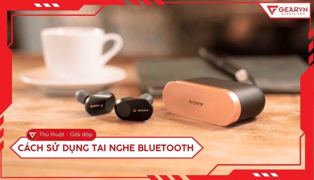 Cách sử dụng tai nghe Bluetooth: Hướng dẫn kết nối từ A - Z