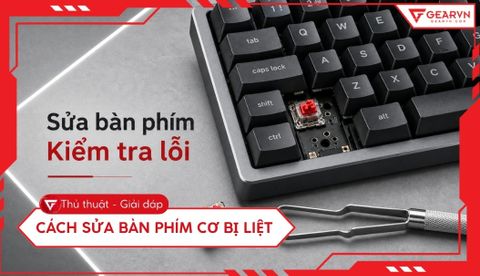 5 Cách sửa bàn phím cơ bị liệt nhanh chóng, đơn giản tại nhà
