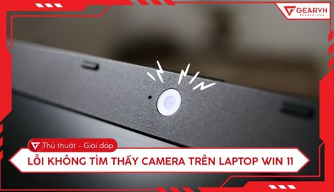 5 Cách sửa lỗi không tìm thấy camera trên laptop Win 11 thành công