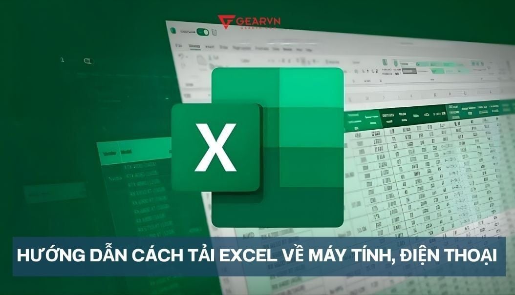 Hướng dẫn cách tải Excel về máy tính, điện thoại miễn phí