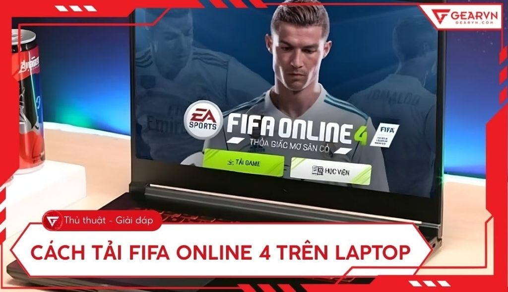 Cách tải FIFA Online 4 trên laptop đơn giản 2025
