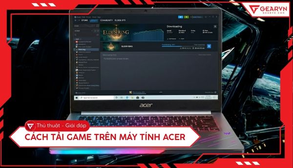 Cách tải game trên máy tính Acer đơn giản, an toàn và mượt mà