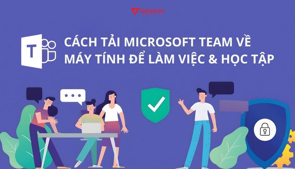 Cách tải Microsoft Team trên máy tính để làm việc và học tập nhanh chóng