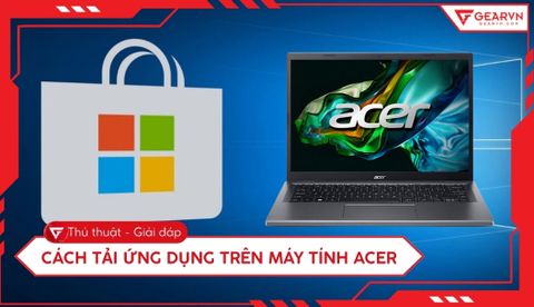 Cách tải ứng dụng trên máy tính Acer nhanh chóng và an toàn