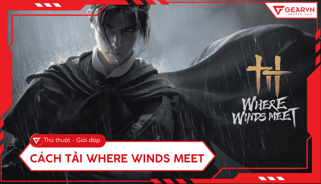 3 cách tải Where Winds Meet trên PC, laptop chi tiết, nhanh chóng