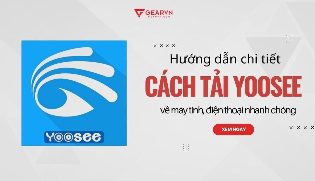 Chi tiết cách tải Yoosee về máy tính, điện thoại nhanh chóng