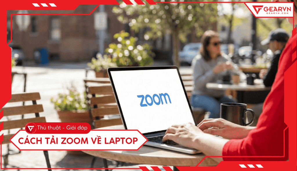 Cách tải Zoom về laptop: Hướng dẫn cài đặt nhanh và an toàn
