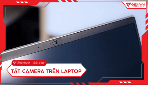 3 Cách tắt camera laptop nhanh chóng và bảo mật nhất hiện nay