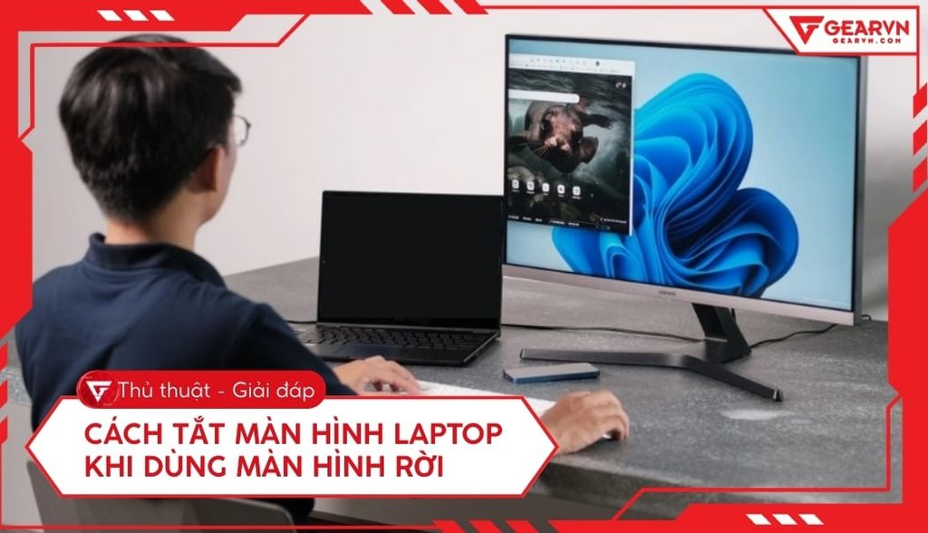 Cách tắt màn hình laptop khi dùng màn hình rời nhanh chóng