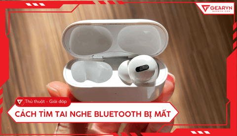 Cách tìm tai nghe Bluetooth bị mất đơn giản và hiệu quả nhất