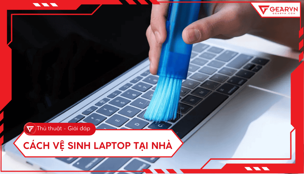 Hướng dẫn cách vệ sinh laptop tại nhà đơn giản, giúp máy mát hơn