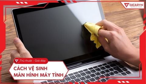 Cách vệ sinh màn hình máy tính an toàn, sáng bóng như mới