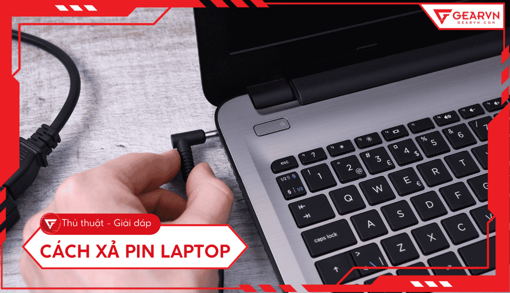 Cách xả pin laptop đúng: Khắc phục lỗi pin báo ảo hiệu quả