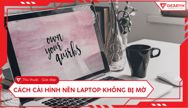 Cách cài hình nền laptop không bị mờ, Full HD, 4K cực nét