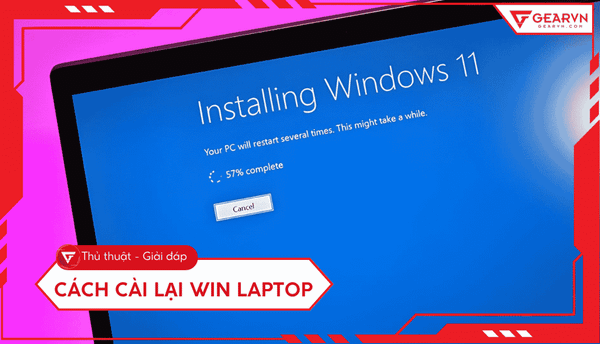 Cách cài Win laptop dễ hiểu, chi tiết và an toàn cho người mới
