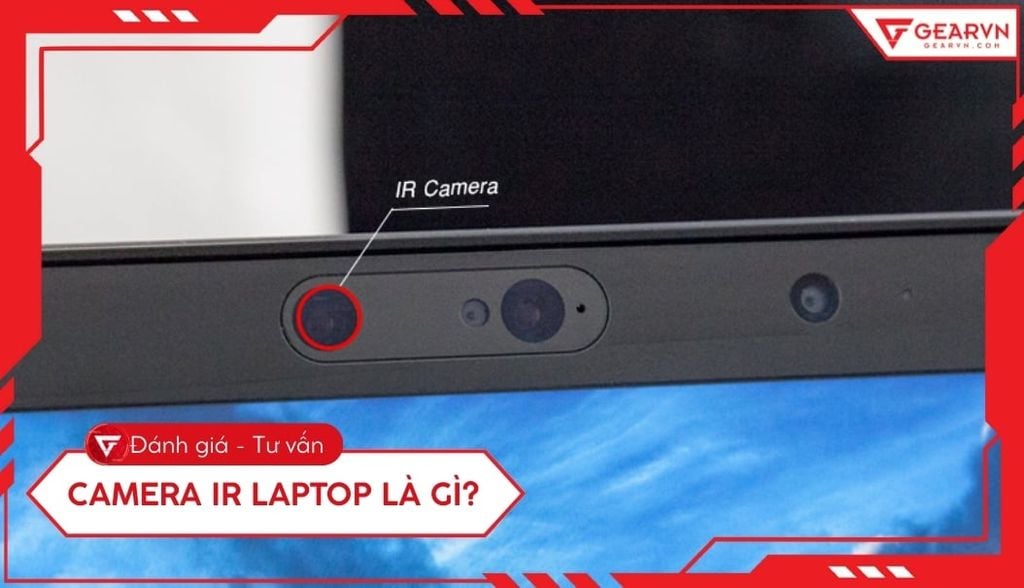 Camera IR trên laptop là gì? Cơ chế hoạt động, lợi ích, khác gì với camera thường