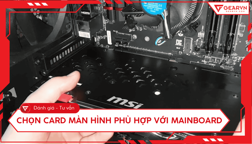 Cách chọn card màn hình phù hợp với mainboard chi tiết 2025