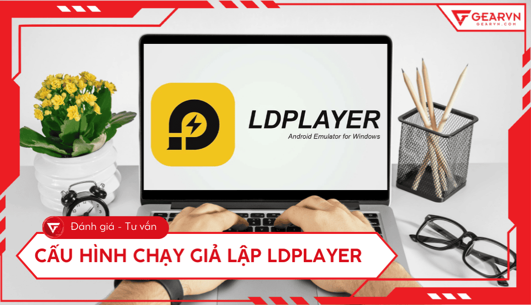 Cấu hình tối thiểu, đề nghị chạy giả lập LDPlayer mượt, ổn định