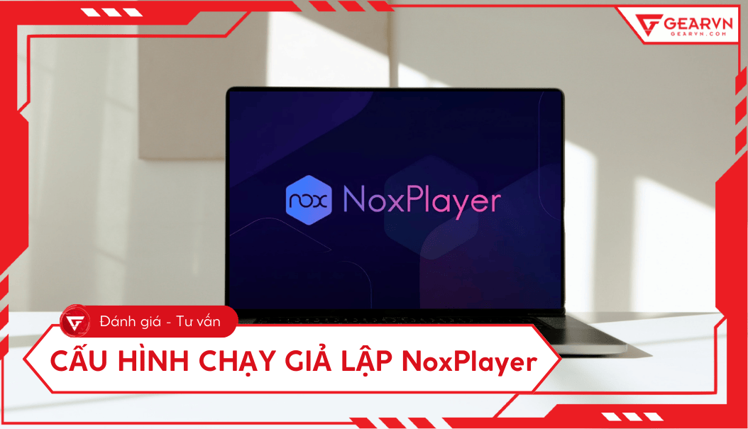 Cấu hình chạy giả lập NoxPlayer trên máy tính mượt, nhiều tab