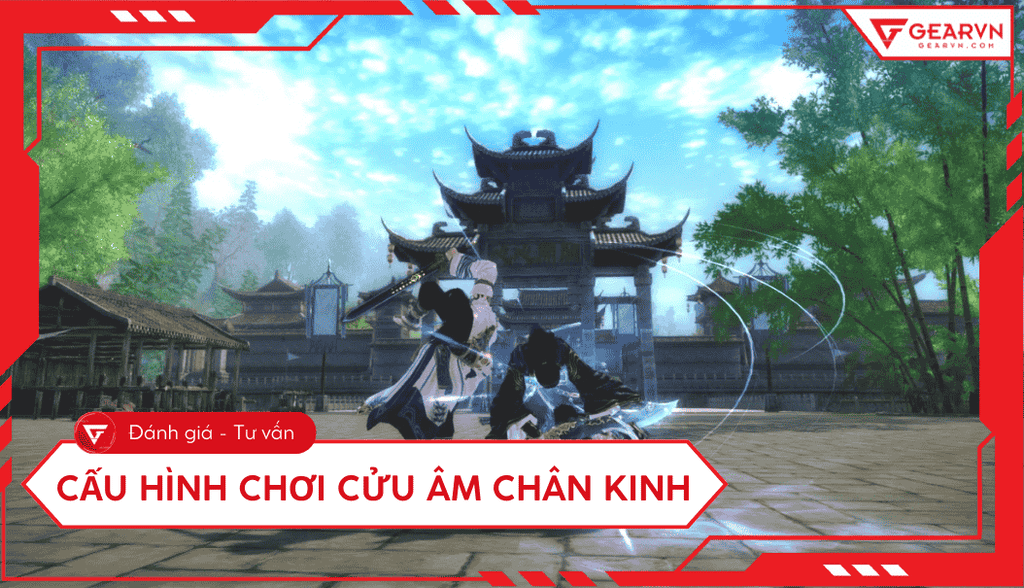 Cấu hình chơi Cửu Âm Chân Kinh PC cập nhật mới nhất 2025
