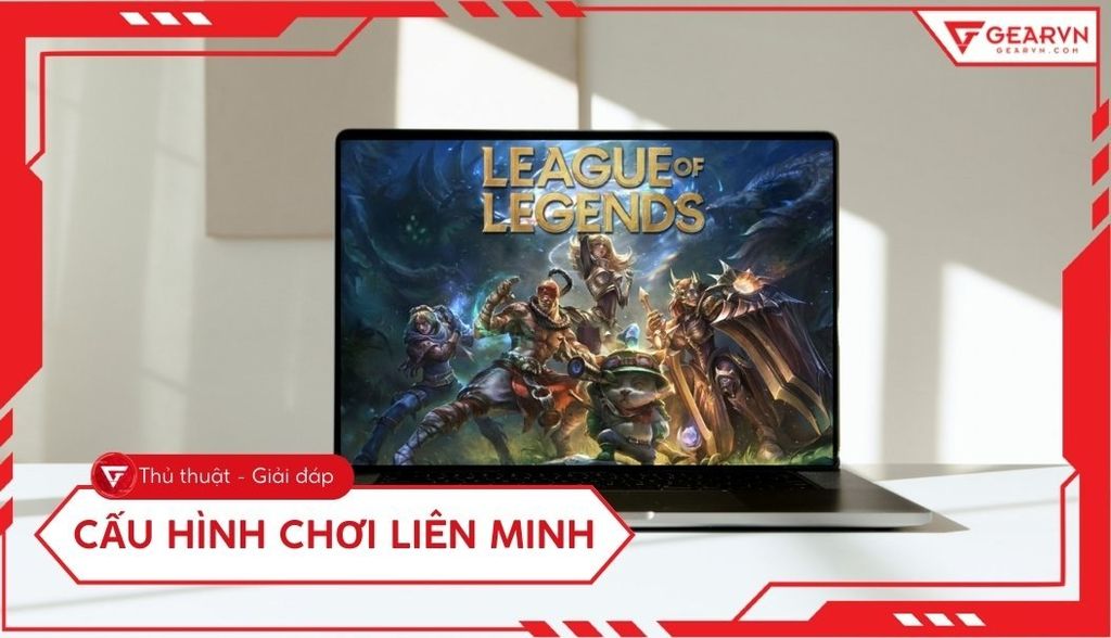 Cấu hình tối thiểu, đề nghị chơi Liên Minh trên PC, laptop