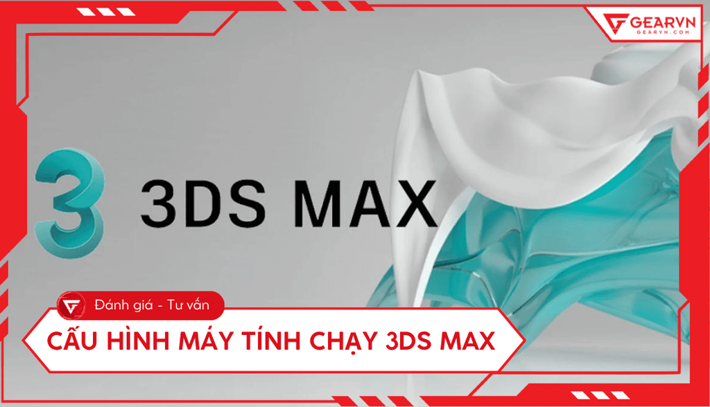 Cấu hình máy tính chạy 3Ds Max: Top 8 cấu hình PC tối ưu 2025