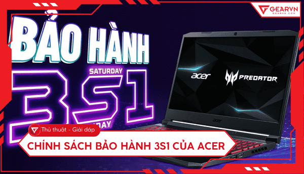 Tìm hiểu chính sách bảo hành 3S1 của Acer: 72 giờ đổi mới