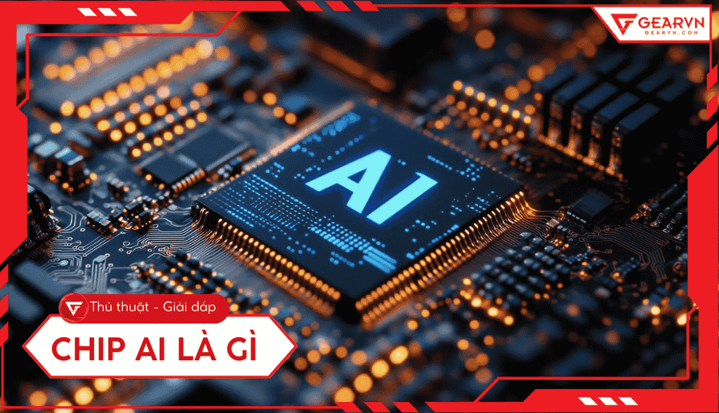 Chip AI là gì? Tính năng nổi bật, khác gì với chip bình thường