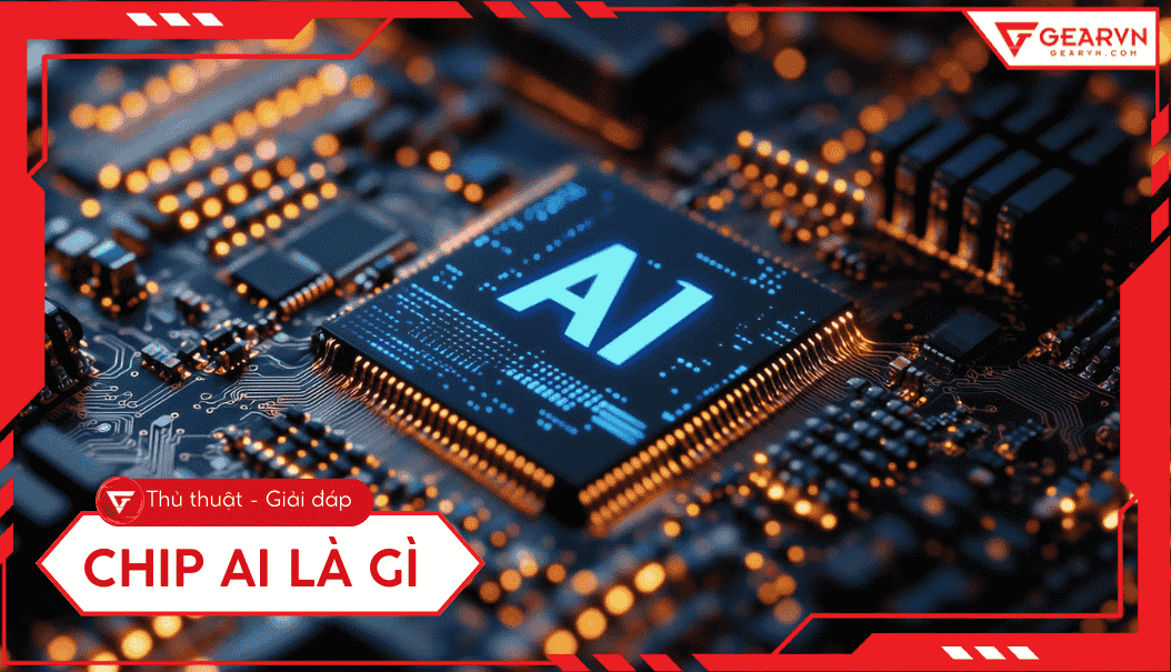 Chip AI là gì? Tính năng nổi bật, khác gì với chip bình thường