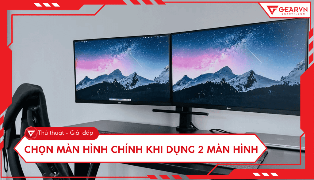 Cách chọn màn hình chính khi sử dụng 2 màn hình Windows cực dễ