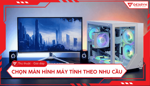 Cách chọn màn hình máy tính phù hợp, theo nhu cầu sử dụng