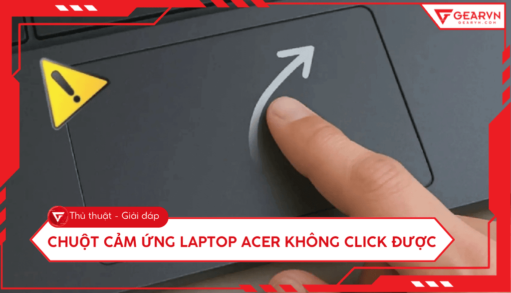 Cách sửa chuột cảm ứng laptop Acer không click được hiệu quả