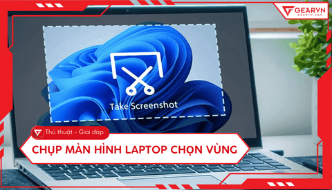 Chụp màn hình laptop chọn vùng: 4 cách trên Windows và macOS