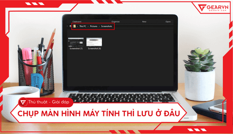 Chụp màn hình máy tính thì lưu ở đâu? Cách đổi vị trí lưu ảnh
