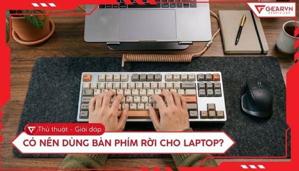 Có nên dùng bàn phím rời cho laptop? Tư vấn chọn mua hiệu quả