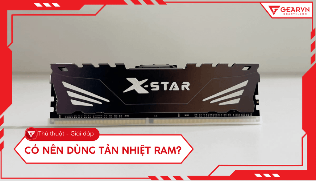 Có nên dùng tản nhiệt RAM? Giải đáp chi tiết cho người build PC