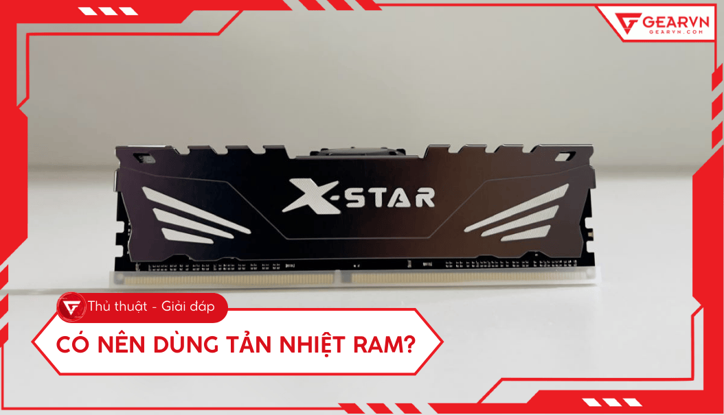 Có nên dùng tản nhiệt RAM? Giải đáp chi tiết cho người build PC