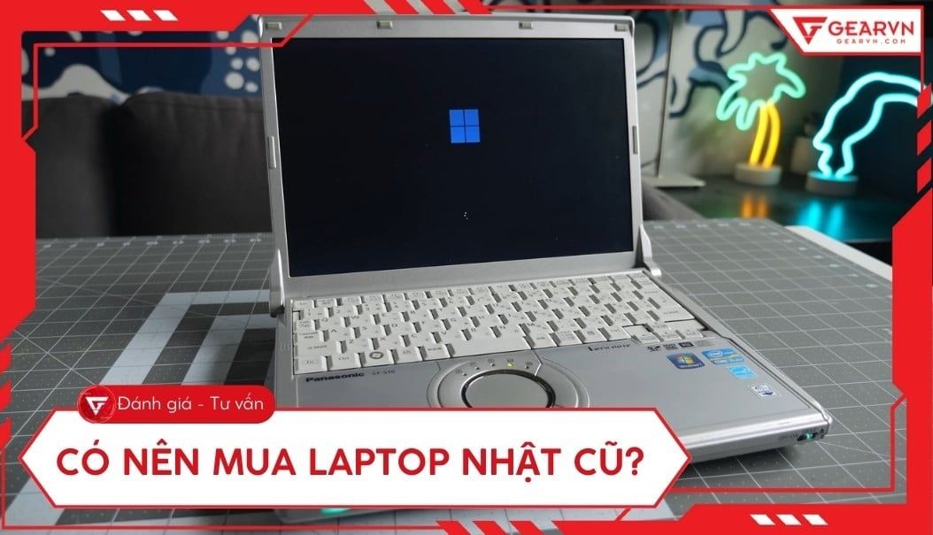 Có nên mua laptop Nhật cũ không? Ưu nhược điểm và kinh nghiệm