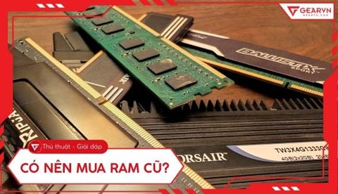 Có nên mua RAM cũ? Kinh nghiệm chọn mua RAM cũ bền và giá rẻ