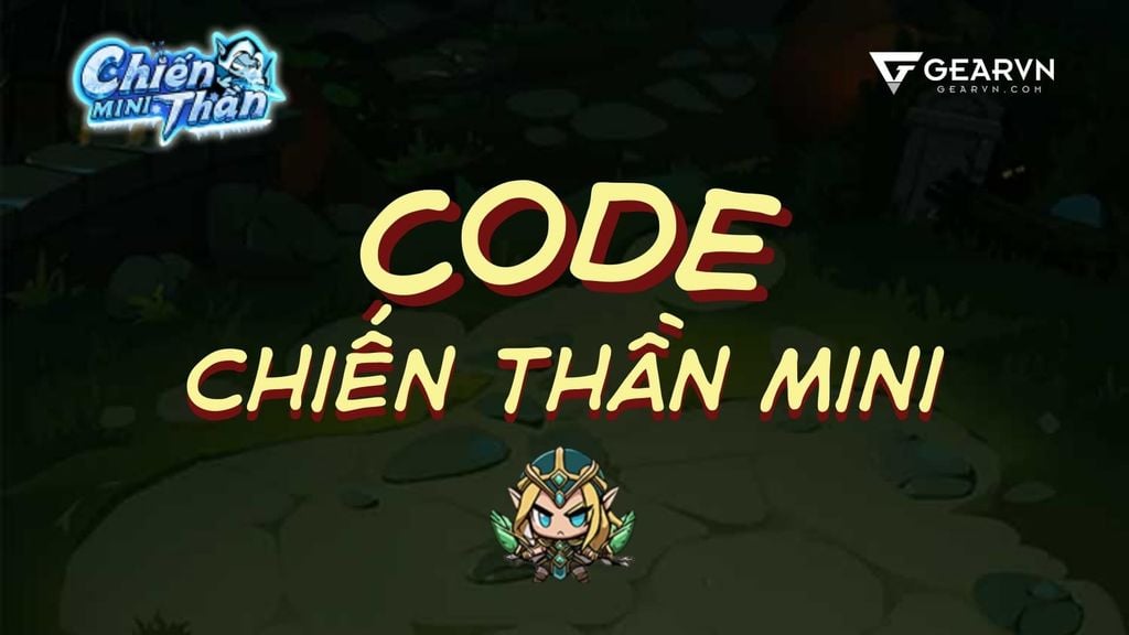 Tổng hợp full code Chiến Thần Mini mới nhất và hướng dẫn cách nhập