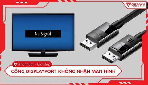 Cổng DisplayPort không nhận màn hình: Nguyên nhân và cách sửa