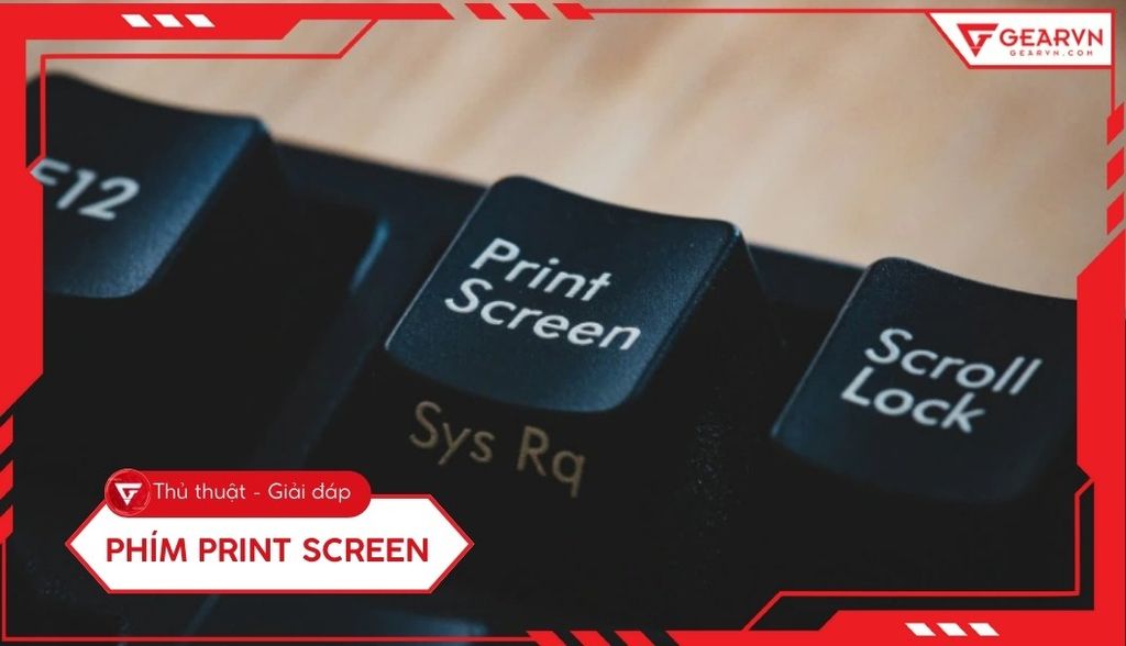 Công dụng của phím Print Screen là gì? Giải đáp chi tiết