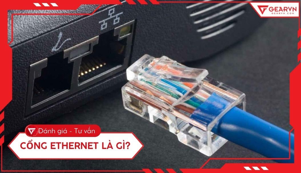 Ethernet là gì, cổng Ethernet là gì? Cách hoạt động, so sánh với WiFi