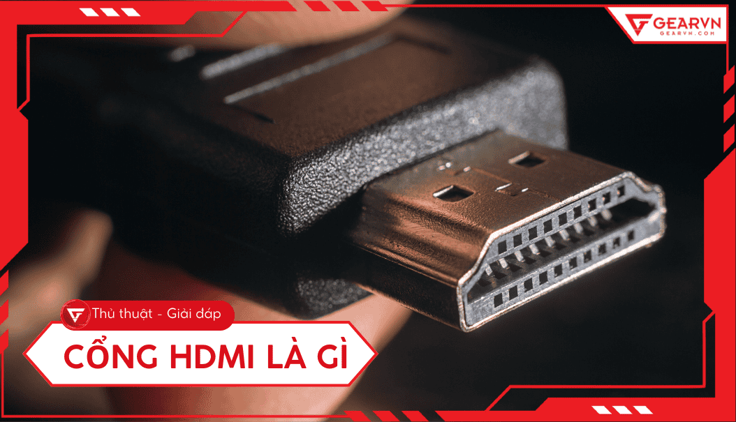Cổng HDMI là gì? Phân loại, ưu nhược điểm và cách kết nối