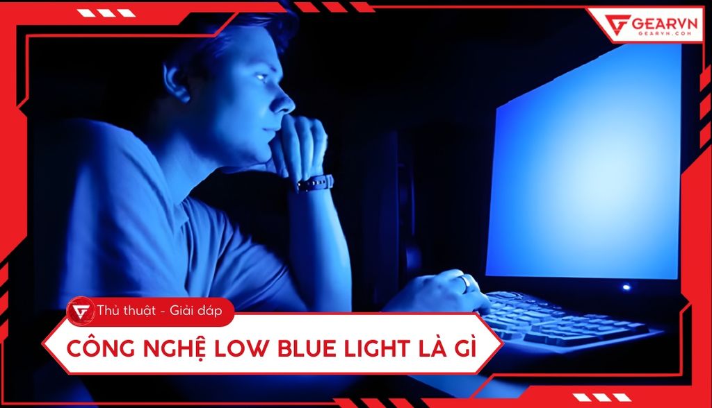 Công nghệ Low Blue Light là gì? Giải pháp bảo vệ mắt tối ưu